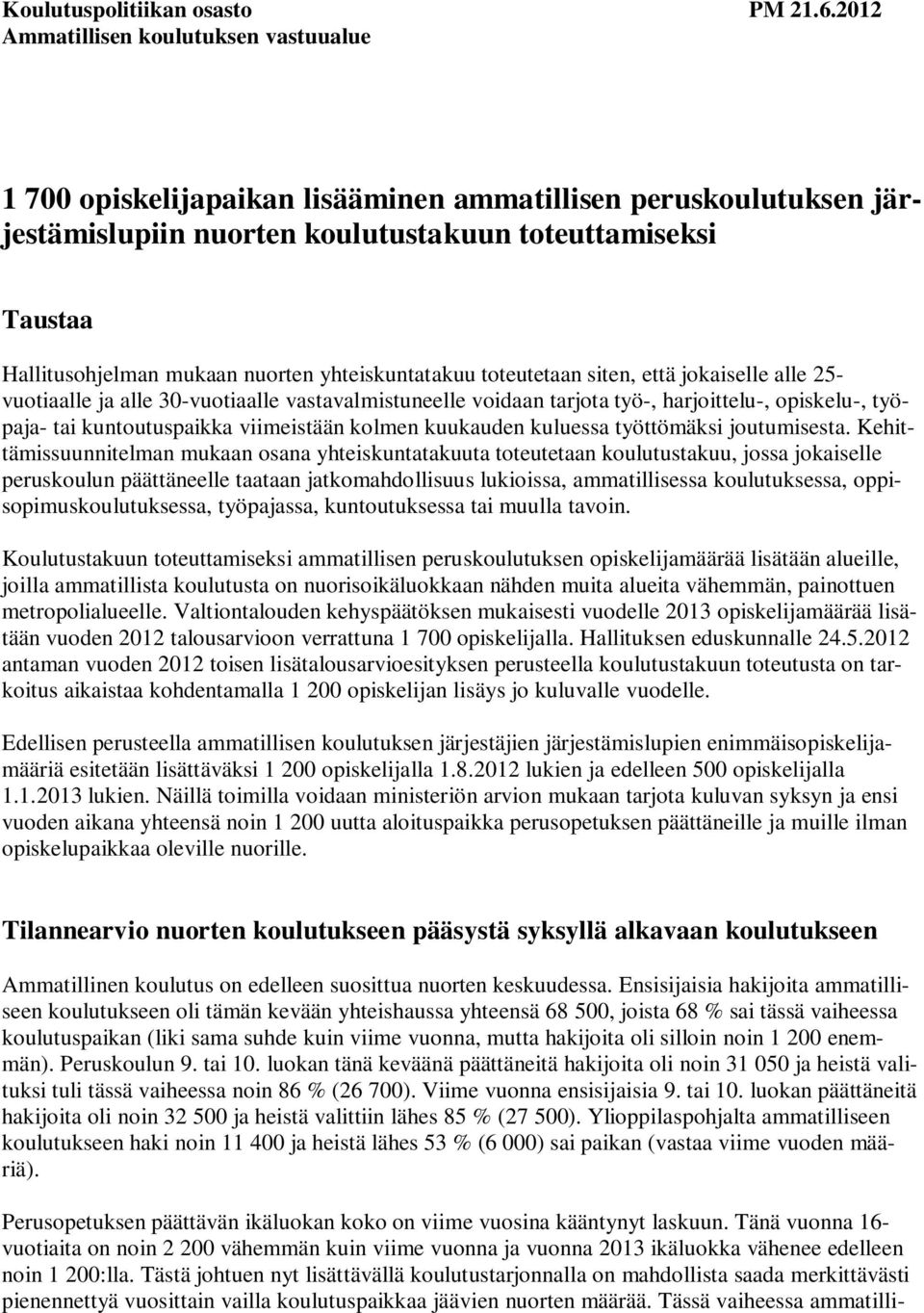 nuorten yhteiskuntatakuu toteutetaan siten, että jokaiselle alle 25- vuotiaalle ja alle 30-vuotiaalle vastavalmistuneelle voidaan tarjota työ-, harjoittelu-, opiskelu-, työpaja- tai kuntoutuspaikka