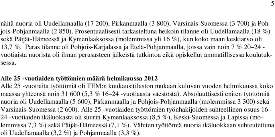 Paras tilanne oli Pohjois-Karjalassa ja Etelä-Pohjanmaalla, joissa vain noin 7 % 20 24 - vuotiaista nuorista oli ilman perusasteen jälkeistä tutkintoa eikä opiskellut ammatillisessa koulutuksessa.