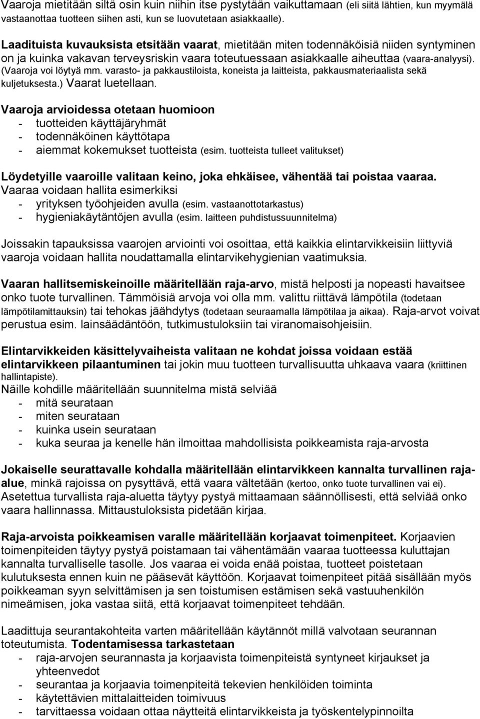 (Vaaroja voi löytyä mm. varasto ja pakkaustiloista, koneista ja laitteista, pakkausmateriaalista sekä kuljetuksesta.) Vaarat luetellaan.