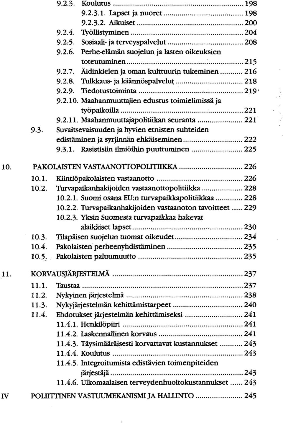 Maahanmuuttajien edustus toimielimissä ja työpaikoilla 221 9.2.11. Maahanmuuttajapolitiikan seuranta 221 93- Suvaitsevaisuuden ja hyvien etnisten suhteiden edistäminen ja syrjinnän ehkäiseminen 222 9.
