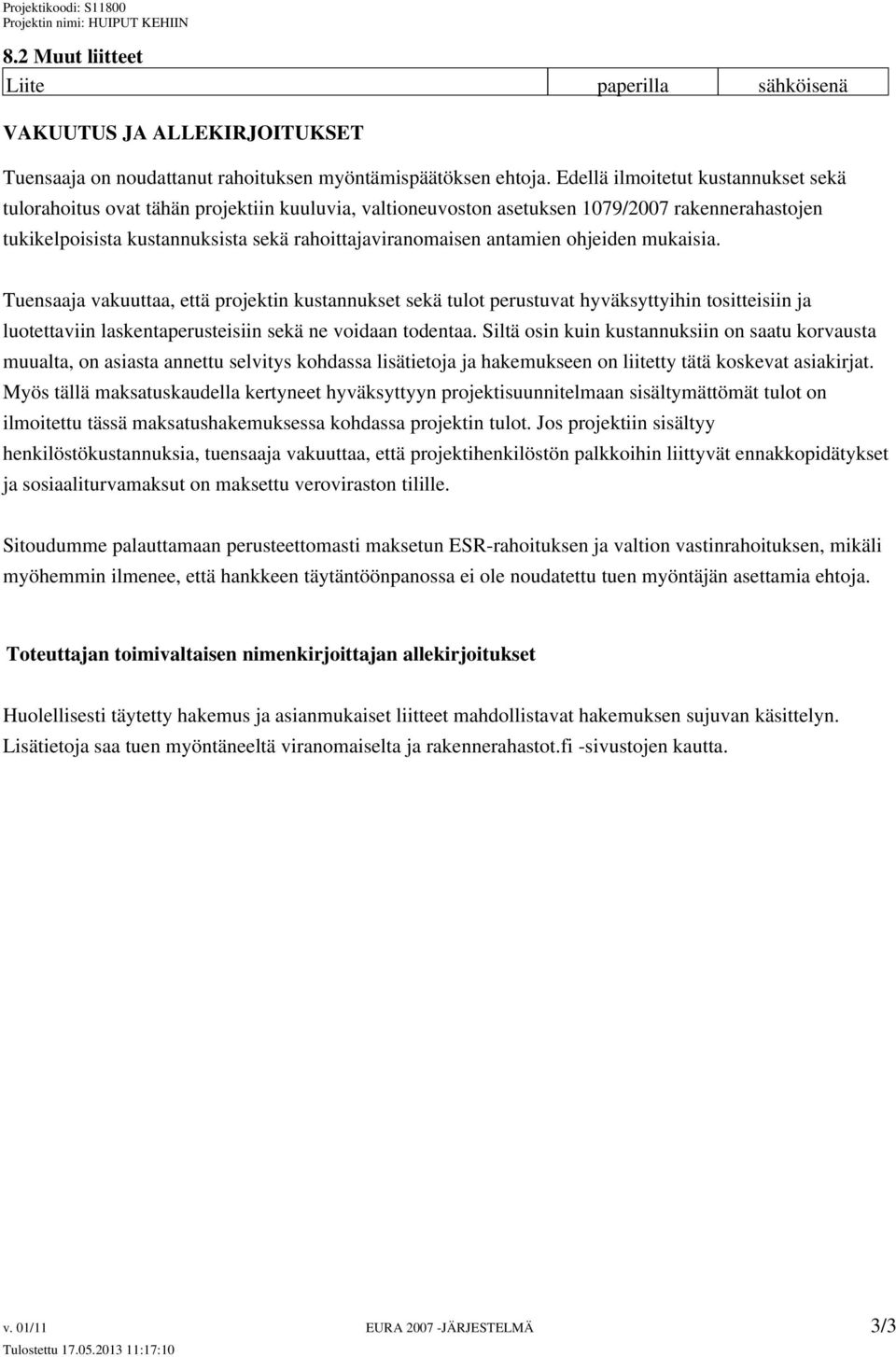 antamien ohjeiden mukaisia. Tuensaaja vakuuttaa, että projektin kustannukset sekä tulot perustuvat hyväksyttyihin tositteisiin ja luotettaviin laskentaperusteisiin sekä ne voidaan todentaa.