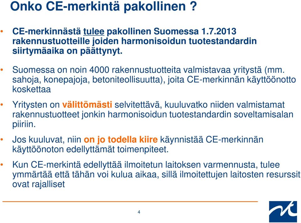 sahoja, konepajoja, betoniteollisuutta), joita CE-merkinnän käyttöönotto koskettaa Yritysten on välittömästi selvitettävä, kuuluvatko niiden valmistamat rakennustuotteet jonkin