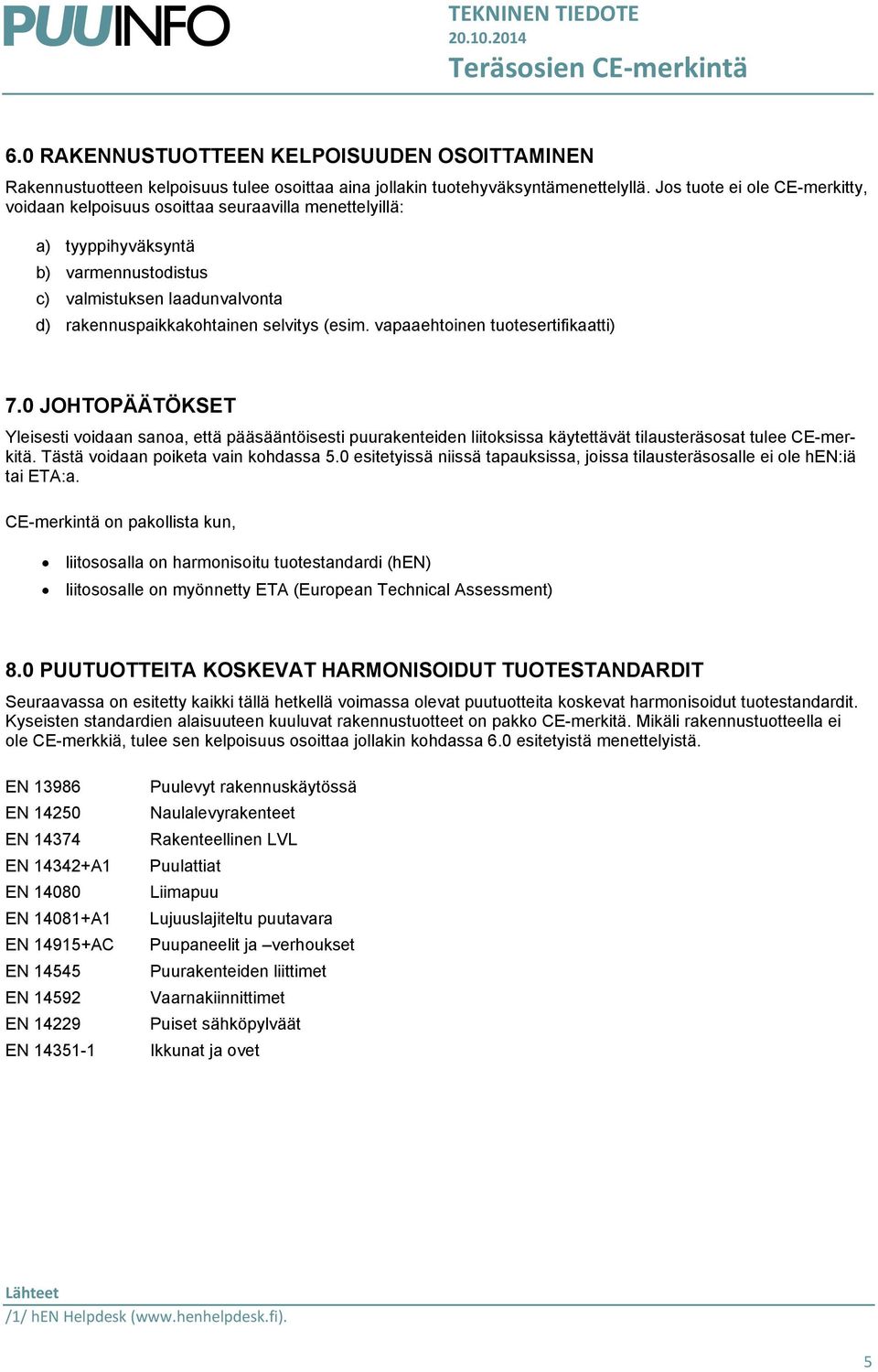 vapaaehtoinen tuotesertifikaatti) 7.0 JOHTOPÄÄTÖKSET Yleisesti voidaan sanoa, että pääsääntöisesti puurakenteiden liitoksissa käytettävät tilausteräsosat tulee CE-merkitä.