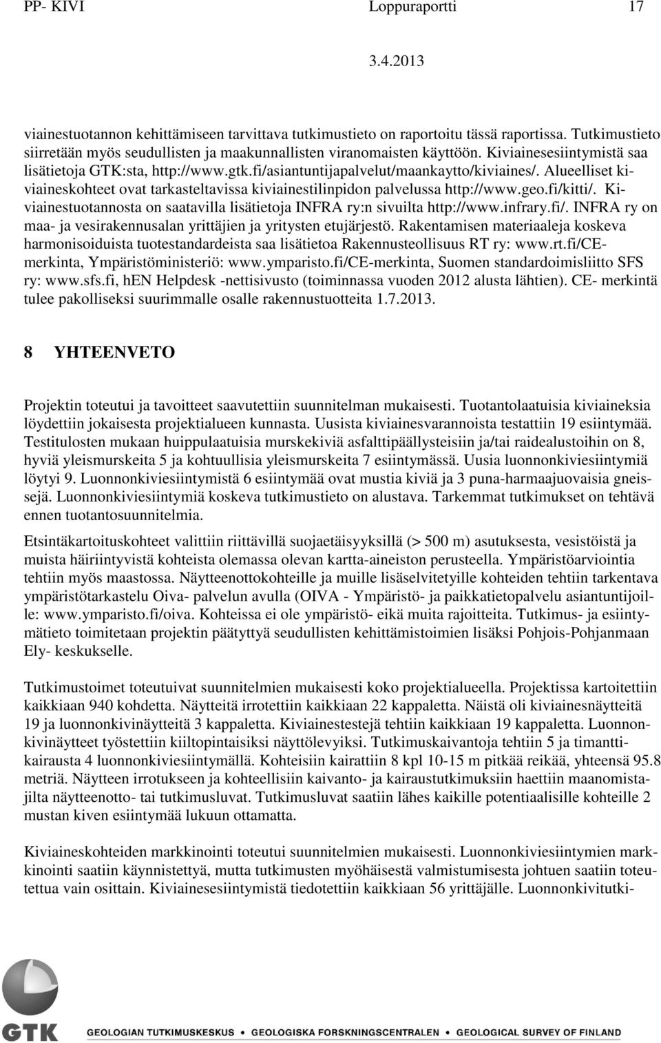 Alueelliset kiviaineskohteet ovat tarkasteltavissa kiviainestilinpidon palvelussa http://www.geo.fi/kitti/. Kiviainestuotannosta on saatavilla lisätietoja INFRA ry:n sivuilta http://www.infrary.fi/. INFRA ry on maa- ja vesirakennusalan yrittäjien ja yritysten etujärjestö.