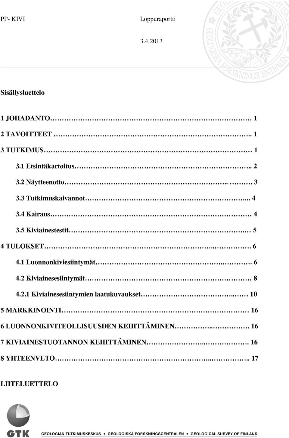 1 Luonnonkiviesiintymät.. 6 4.2 Kiviainesesiintymät 8 4.2.1 Kiviainesesiintymien laatukuvaukset.