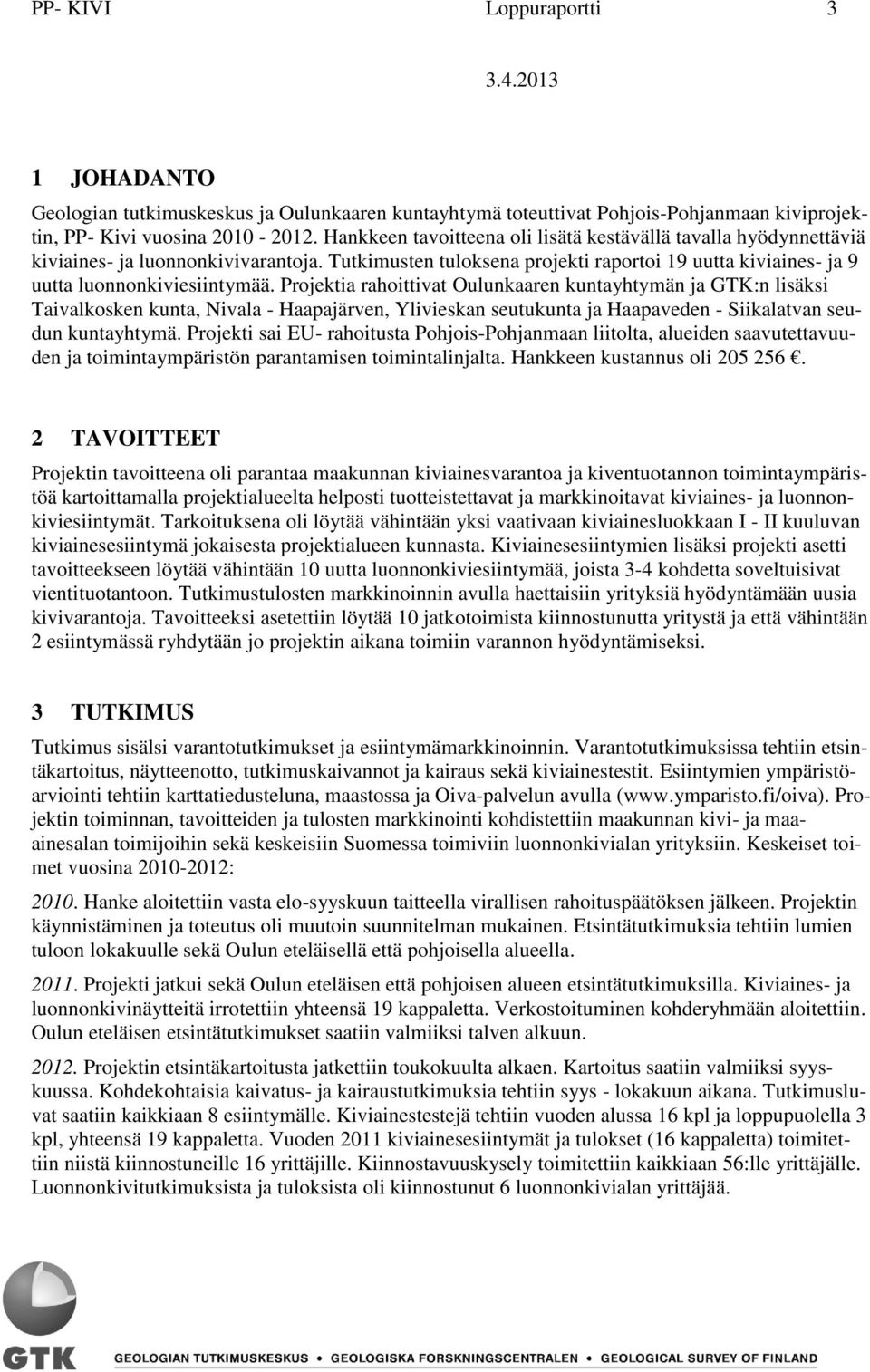 Projektia rahoittivat Oulunkaaren kuntayhtymän ja GTK:n lisäksi Taivalkosken kunta, Nivala - Haapajärven, Ylivieskan seutukunta ja Haapaveden - Siikalatvan seudun kuntayhtymä.