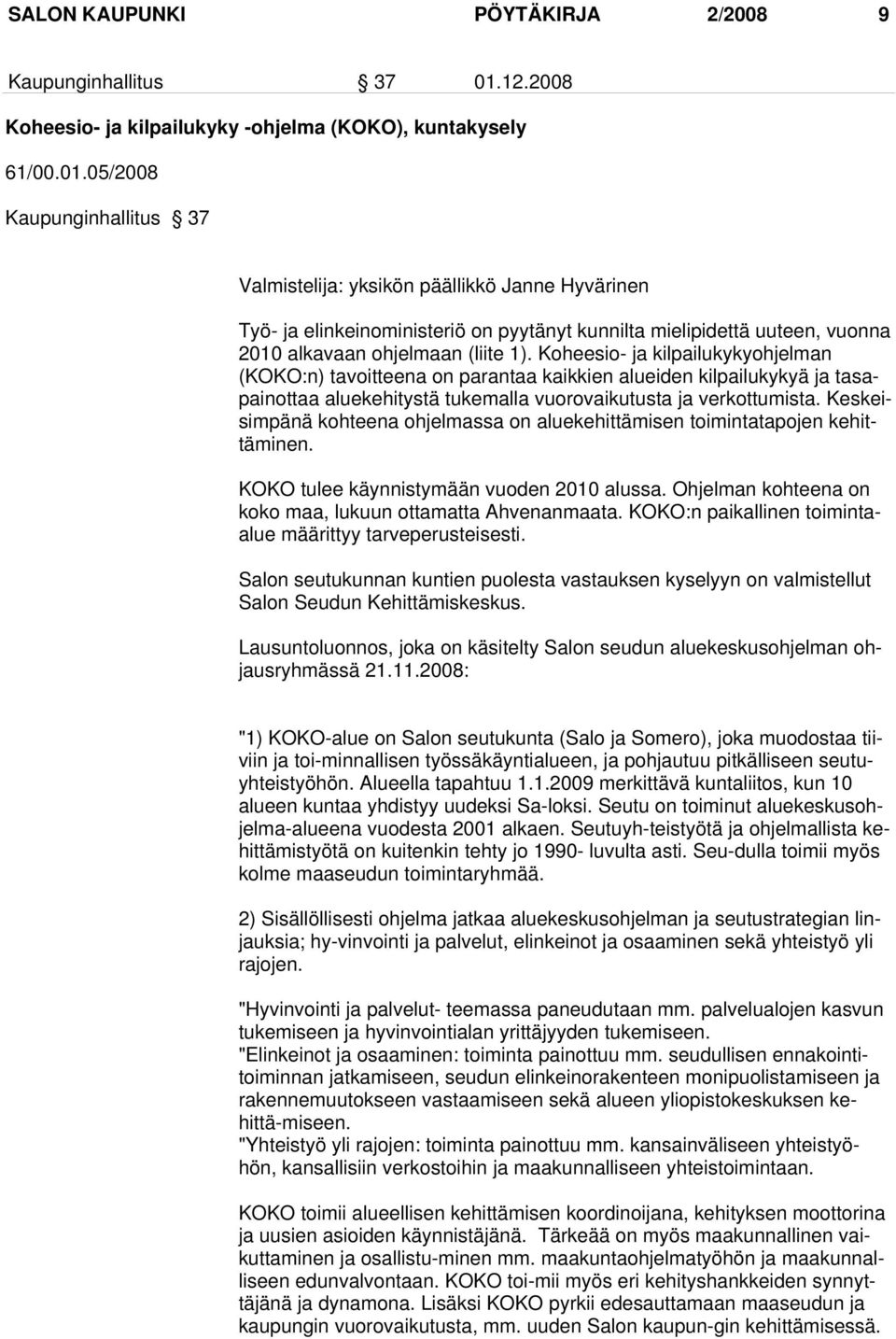 05/2008 Kaupunginhallitus 37 Valmistelija: yksikön päällikkö Janne Hyvärinen Työ- ja elinkeinoministeriö on pyytänyt kunnilta mielipidettä uuteen, vuonna 2010 alkavaan ohjelmaan (liite 1).