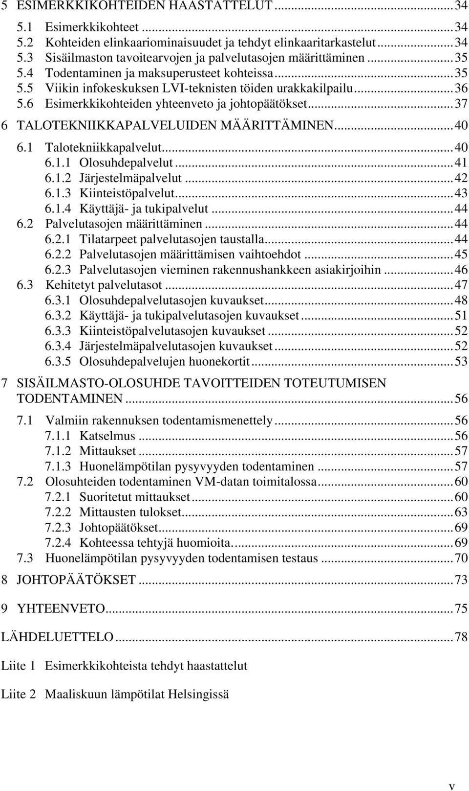 ..37 6 TALOTEKNIIKKAPALVELUIDEN MÄÄRITTÄMINEN...40 6.1 Talotekniikkapalvelut...40 6.1.1 Olosuhdepalvelut...41 6.1.2 Järjestelmäpalvelut...42 6.1.3 Kiinteistöpalvelut...43 6.1.4 Käyttäjä- ja tukipalvelut.