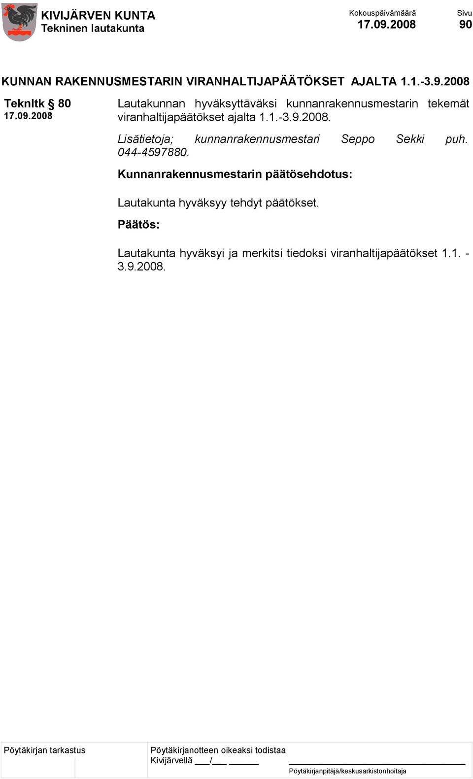 1.-3.9.2008. Lisätietoja; kunnanrakennusmestari Seppo Sekki puh. 044-4597880.