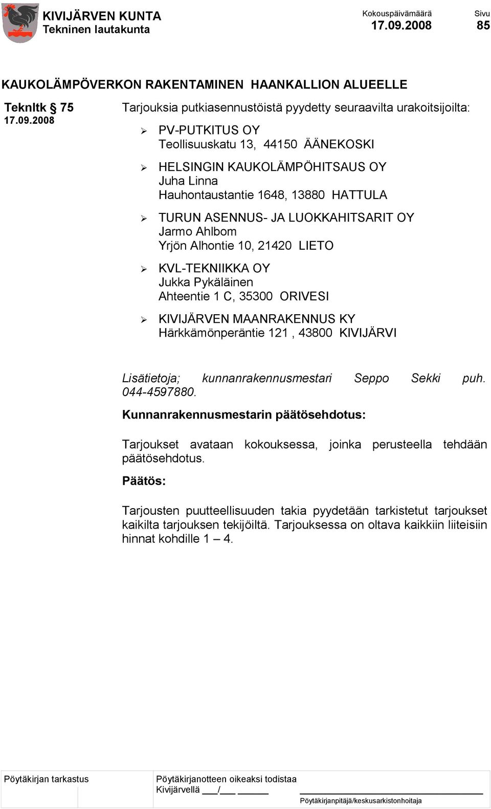 1 C, 35300 ORIVESI KIVIJÄRVEN MAANRAKENNUS KY Härkkämönperäntie 121, 43800 KIVIJÄRVI Lisätietoja; kunnanrakennusmestari Seppo Sekki puh. 044-4597880.