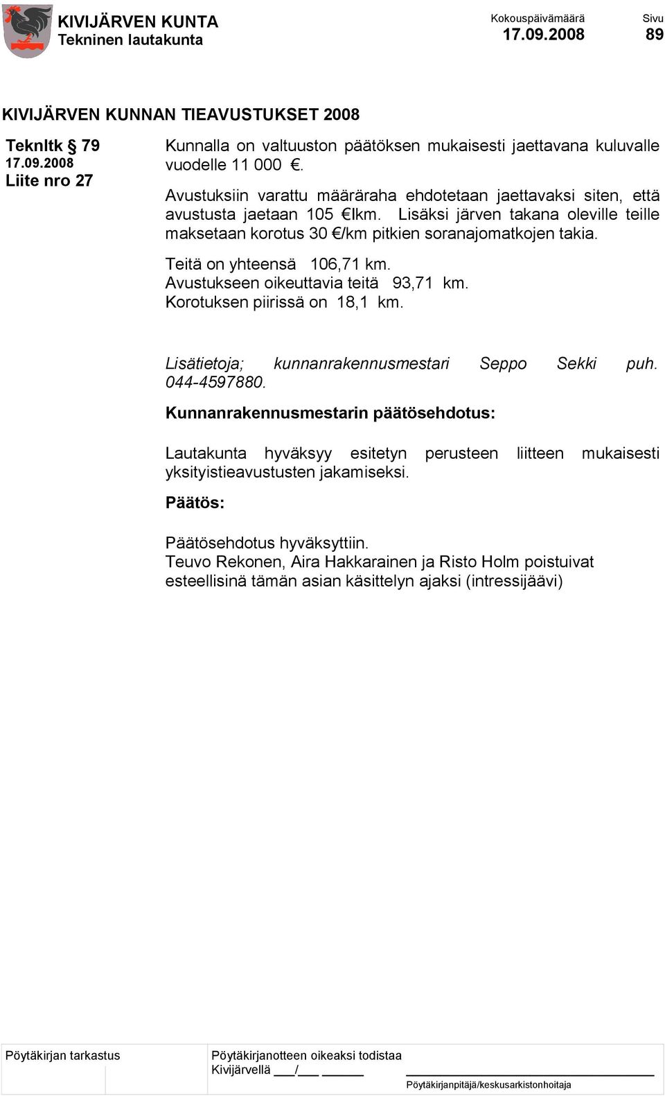 Lisäksi järven takana oleville teille maksetaan korotus 30 /km pitkien soranajomatkojen takia. Teitä on yhteensä 106,71 km. Avustukseen oikeuttavia teitä 93,71 km.