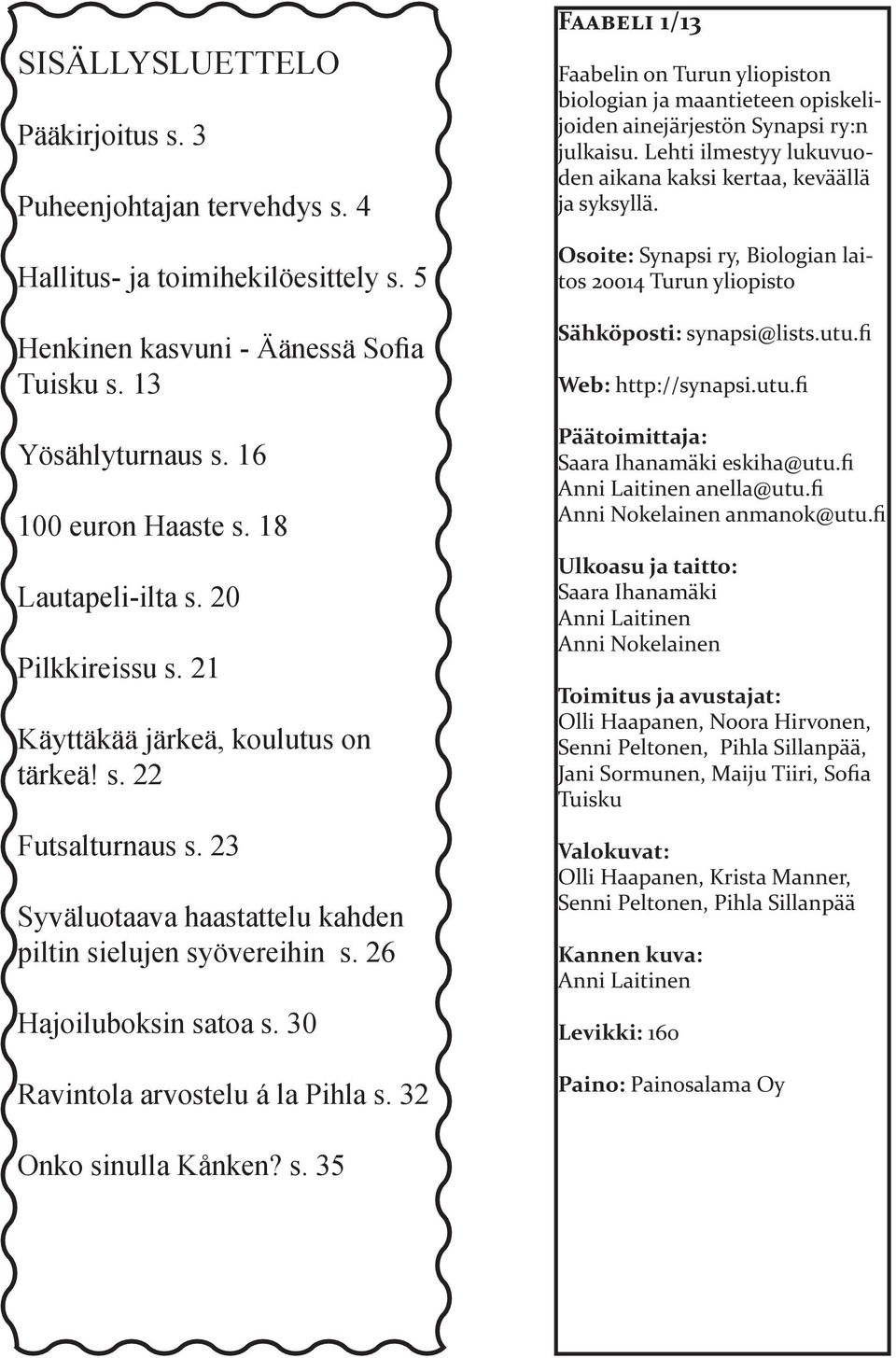 30 Ravintola arvostelu á la Pihla s. 32 Faabeli 1/13 Faabelin on Turun yliopiston biologian ja maantieteen opiskelijoiden ainejärjestön Synapsi ry:n julkaisu.