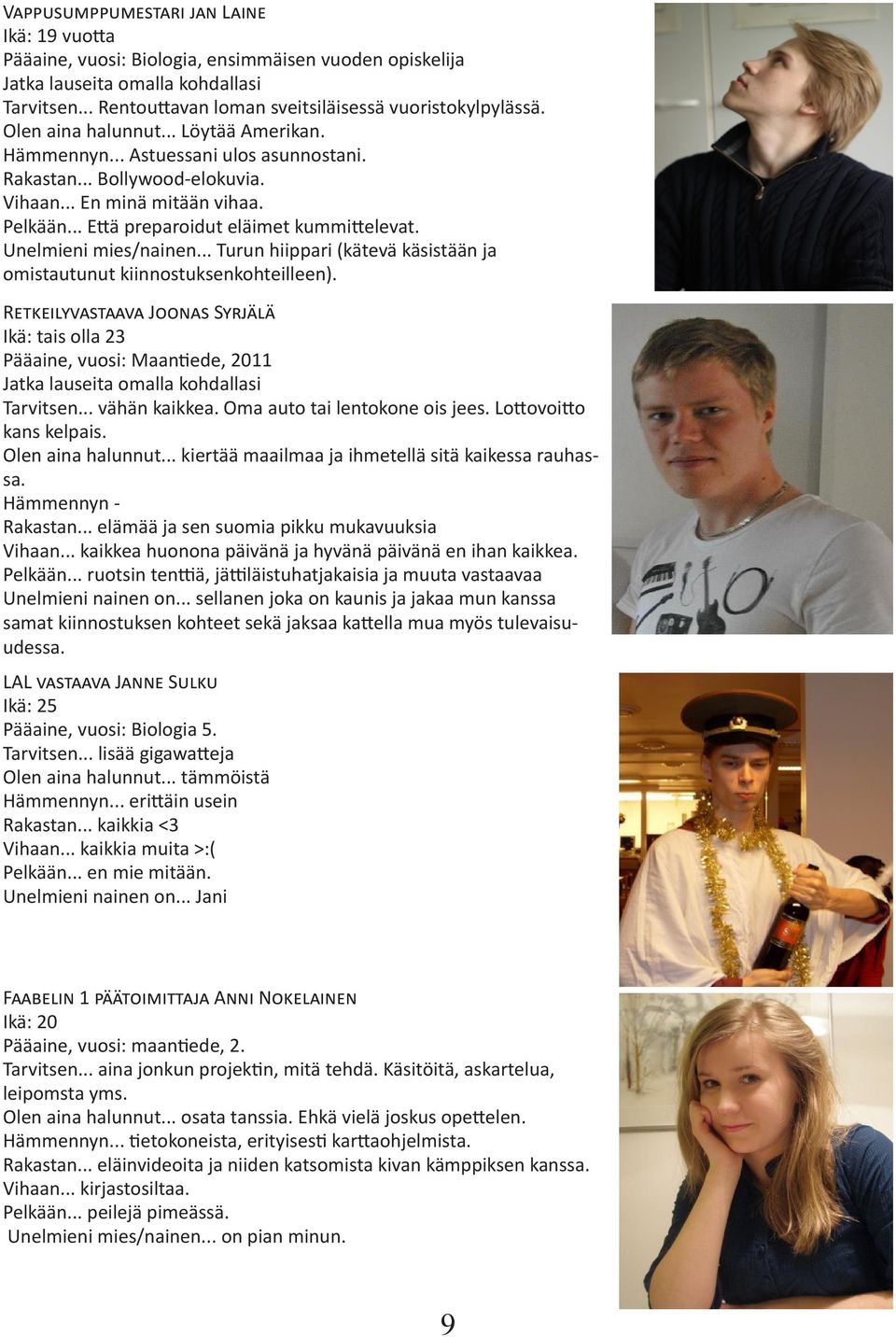 .. Turun hiippari (kätevä käsistään ja omistautunut kiinnostuksenkohteilleen). Retkeilyvastaava Joonas Syrjälä Ikä: tais olla 23 Pääaine, vuosi: Maantiede, 2011 Tarvitsen... vähän kaikkea.