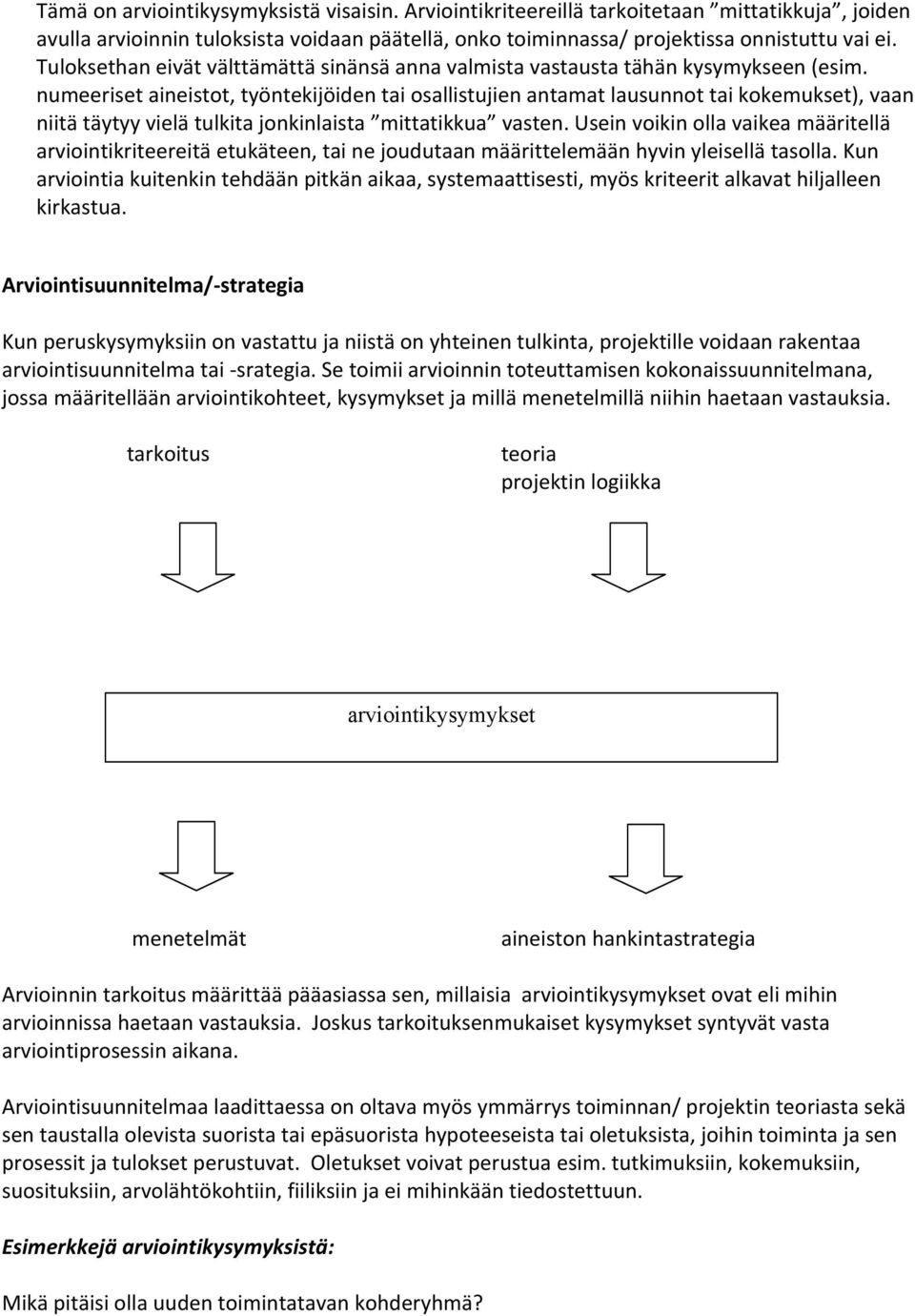 numeeriset aineistot, työntekijöiden tai osallistujien antamat lausunnot tai kokemukset), vaan niitä täytyy vielä tulkita jonkinlaista mittatikkua vasten.