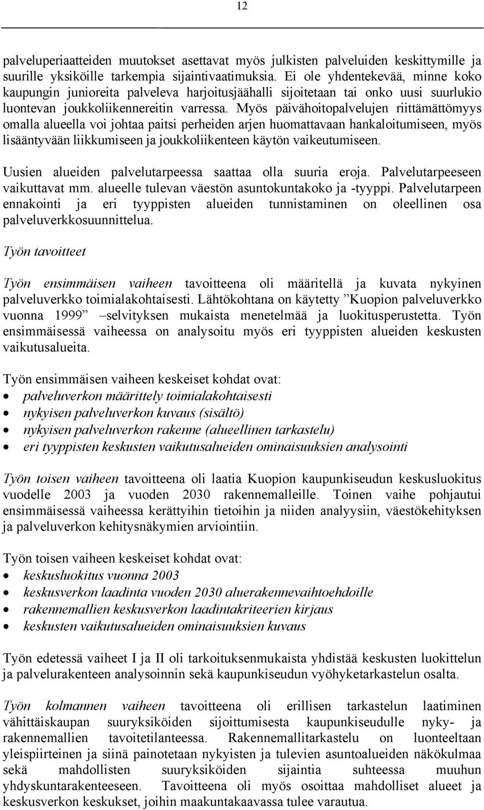Myös päivähoitopaveujen riittämättömyys omaa aueea voi johtaa paitsi perheiden arjen huomattavaan hankaoitumiseen, myös isääntyvään iikkumiseen ja joukkoiikenteen käytön vaikeutumiseen.