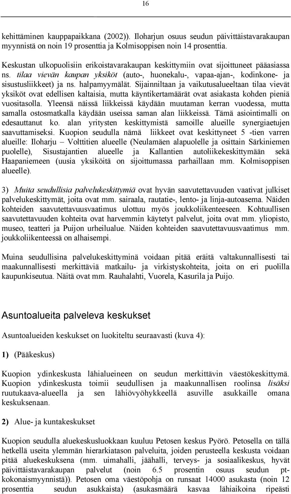 Sijainnitaan ja vaikutusaueetaan tiaa vievät yksiköt ovat edeisen kataisia, mutta käyntikertamäärät ovat asiakasta kohden pieniä vuositasoa.