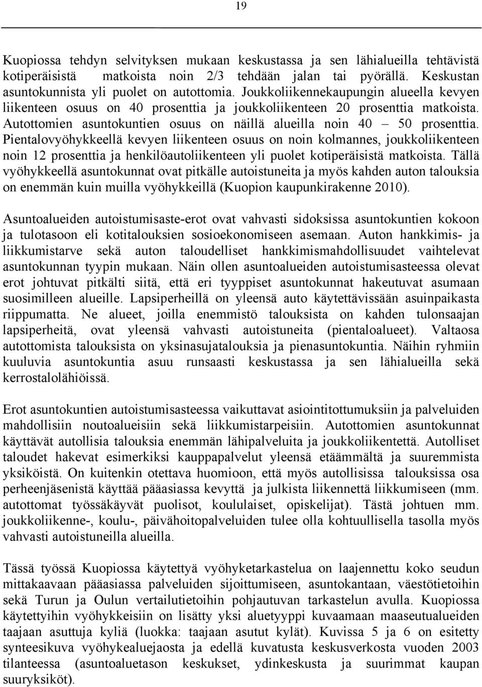 Pientaovyöhykkeeä kevyen iikenteen osuus on noin komannes, joukkoiikenteen noin 12 prosenttia ja henkiöautoiikenteen yi puoet kotiperäisistä matkoista.