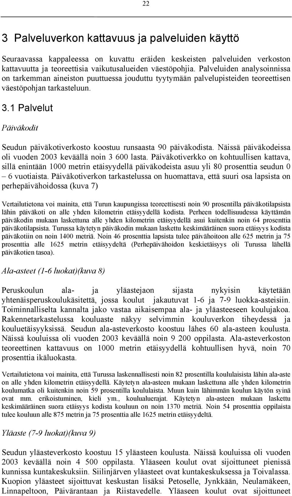 1 Paveut Päiväkodit Seudun päiväkotiverkosto koostuu runsaasta 90 päiväkodista. Näissä päiväkodeissa oi vuoden 2003 keväää noin 3 600 asta.