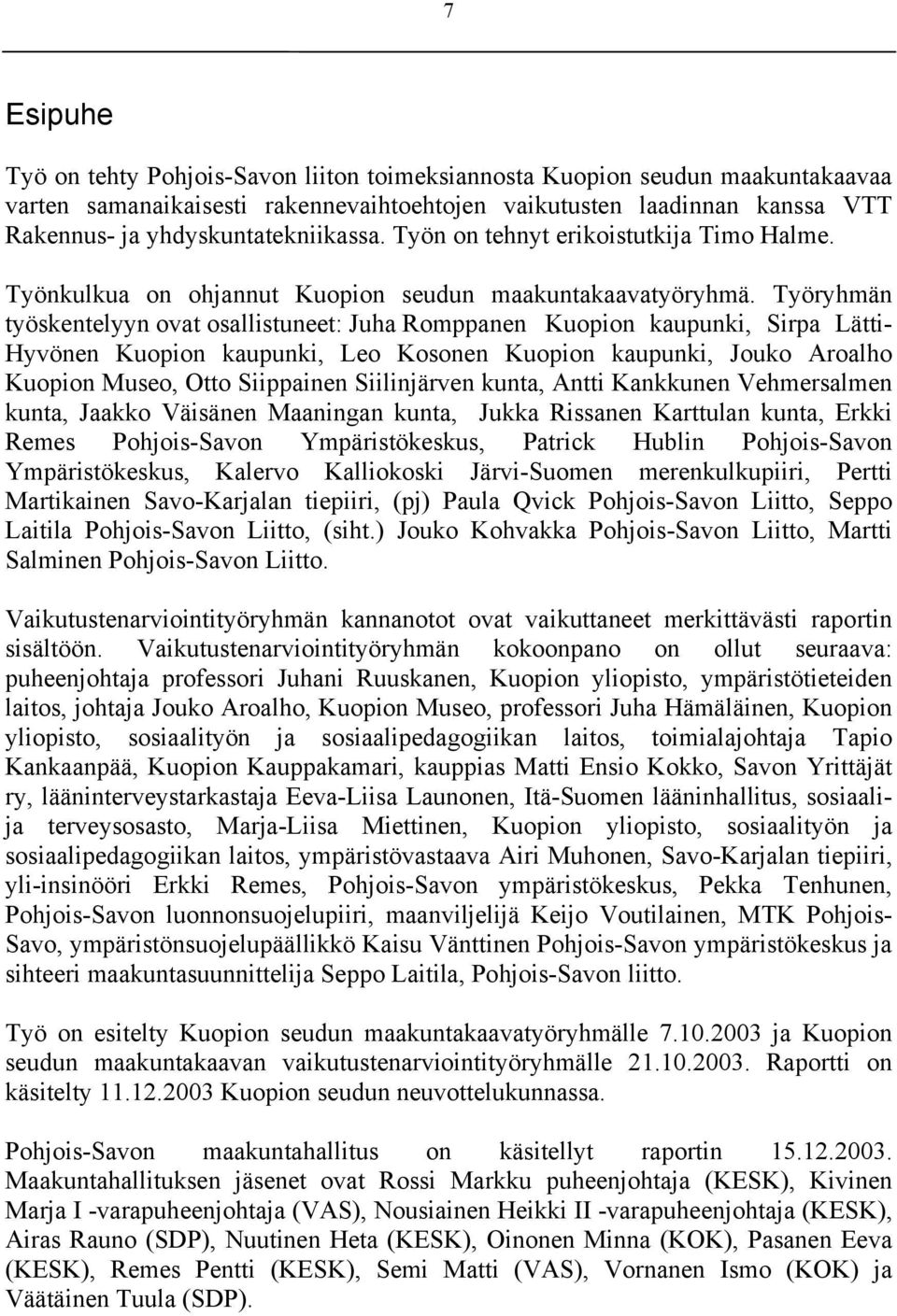 Työryhmän työskenteyyn ovat osaistuneet: Juha Romppanen Kuopion kaupunki, Sirpa Lätti- Hyvönen Kuopion kaupunki, Leo Kosonen Kuopion kaupunki, Jouko Aroaho Kuopion Museo, Otto Siippainen Siiinjärven
