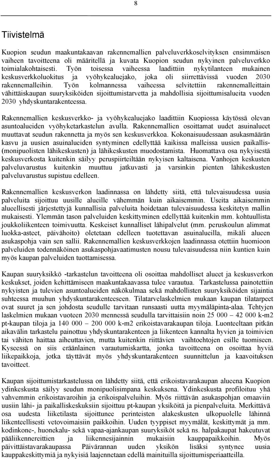 Työn komannessa vaiheessa sevitettiin rakennemaeittain vähittäiskaupan suuryksiköiden sijoittumistarvetta ja mahdoisia sijoittumisaueita vuoden 2030 yhdyskuntarakenteessa.