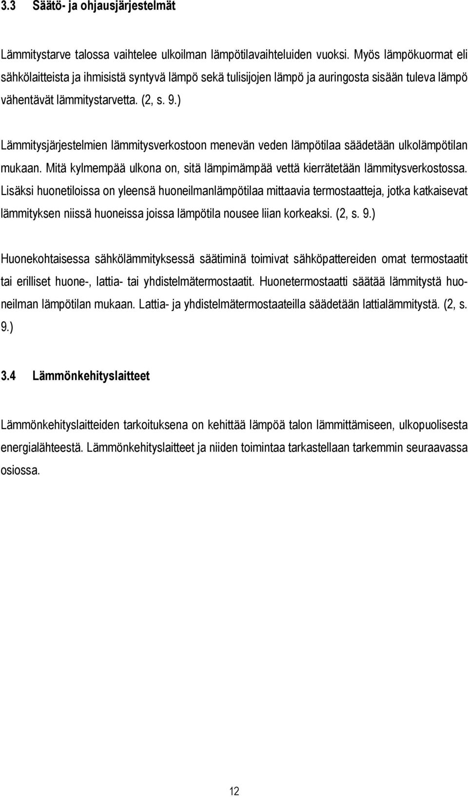 ) Lämmitysjärjestelmien lämmitysverkostoon menevän veden lämpötilaa säädetään ulkolämpötilan mukaan. Mitä kylmempää ulkona on, sitä lämpimämpää vettä kierrätetään lämmitysverkostossa.