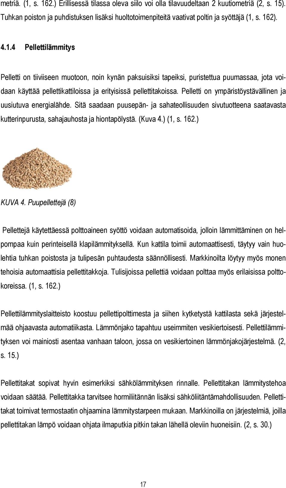 Pelletti on ympäristöystävällinen ja uusiutuva energialähde. Sitä saadaan puusepän- ja sahateollisuuden sivutuotteena saatavasta kutterinpurusta, sahajauhosta ja hiontapölystä. (Kuva 4.) (1, s. 162.