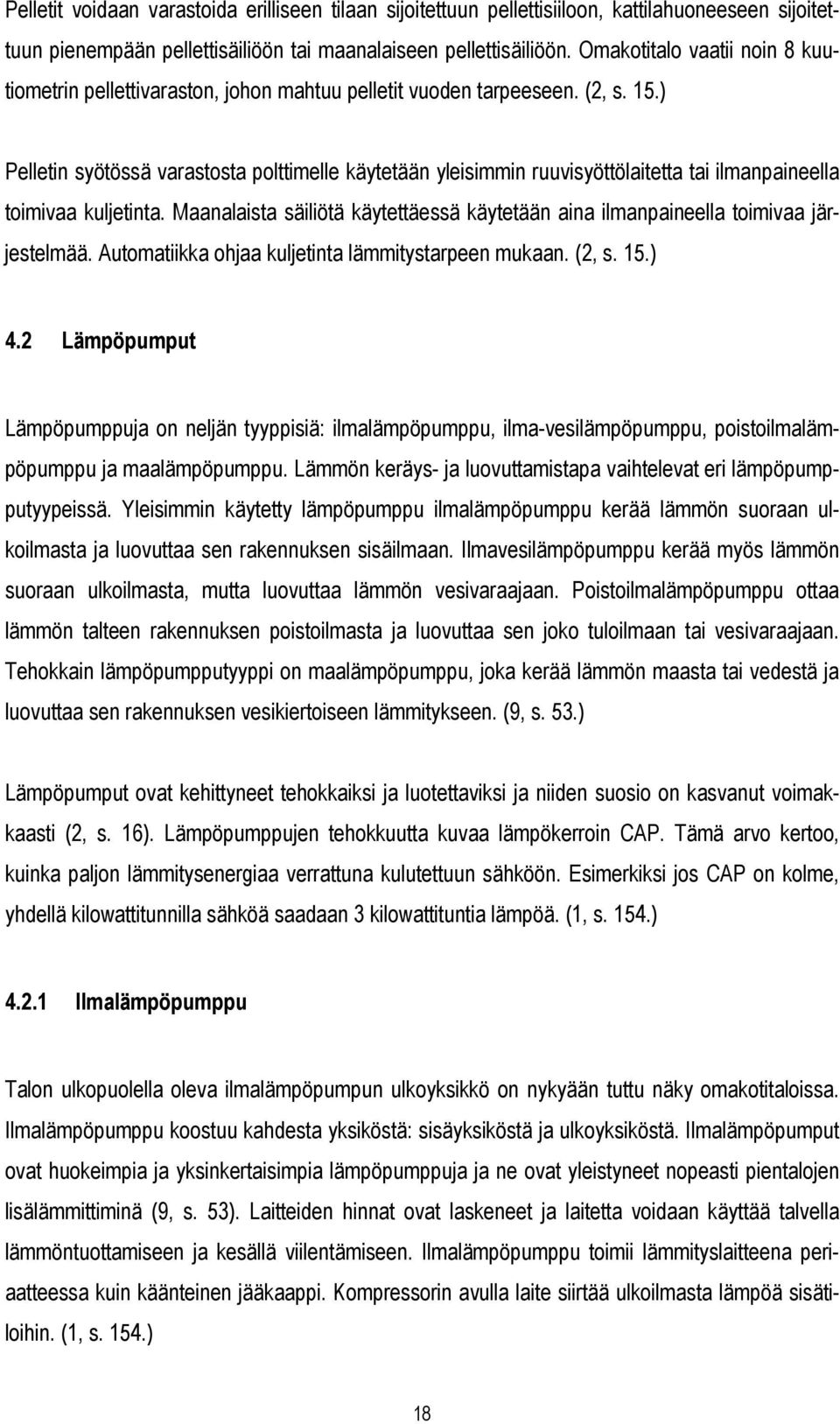 ) Pelletin syötössä varastosta polttimelle käytetään yleisimmin ruuvisyöttölaitetta tai ilmanpaineella toimivaa kuljetinta.