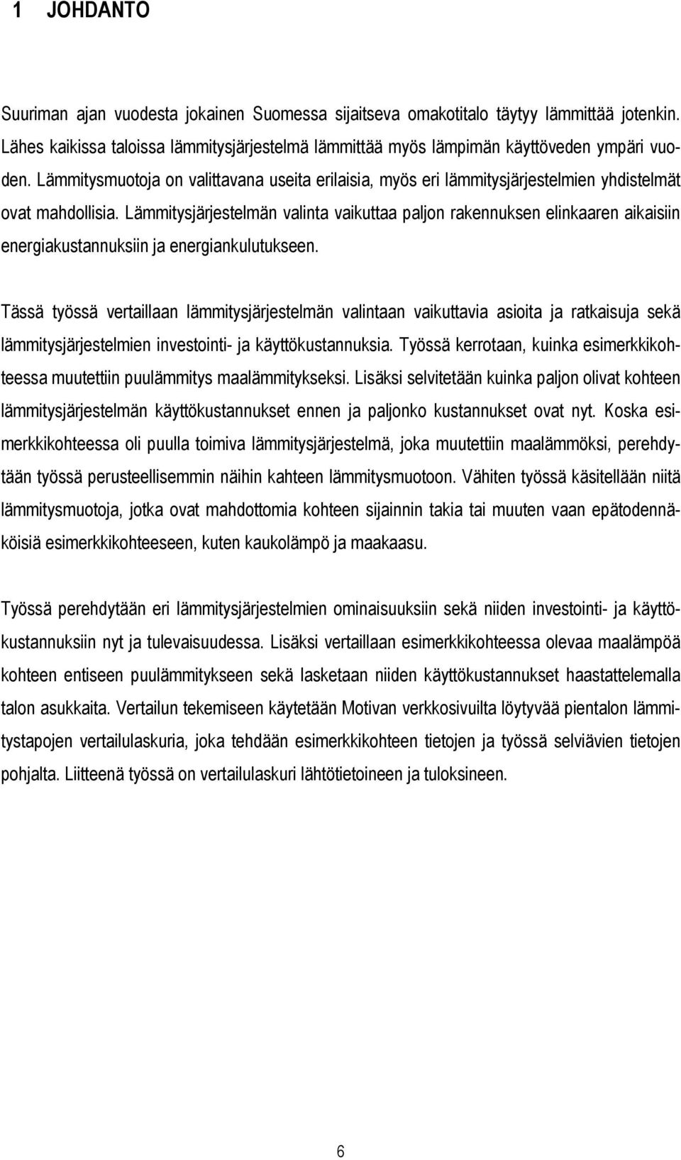 Lämmitysjärjestelmän valinta vaikuttaa paljon rakennuksen elinkaaren aikaisiin energiakustannuksiin ja energiankulutukseen.