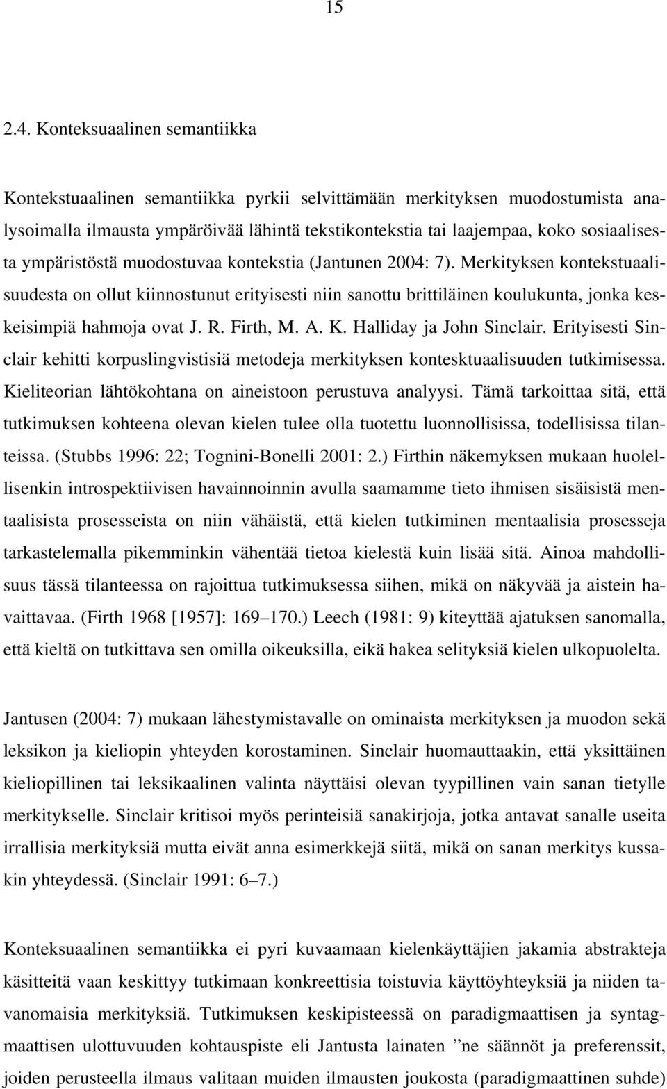 ympäristöstä muodostuvaa kontekstia (Jantunen 2004: 7). Merkityksen kontekstuaalisuudesta on ollut kiinnostunut erityisesti niin sanottu brittiläinen koulukunta, jonka keskeisimpiä hahmoja ovat J. R.