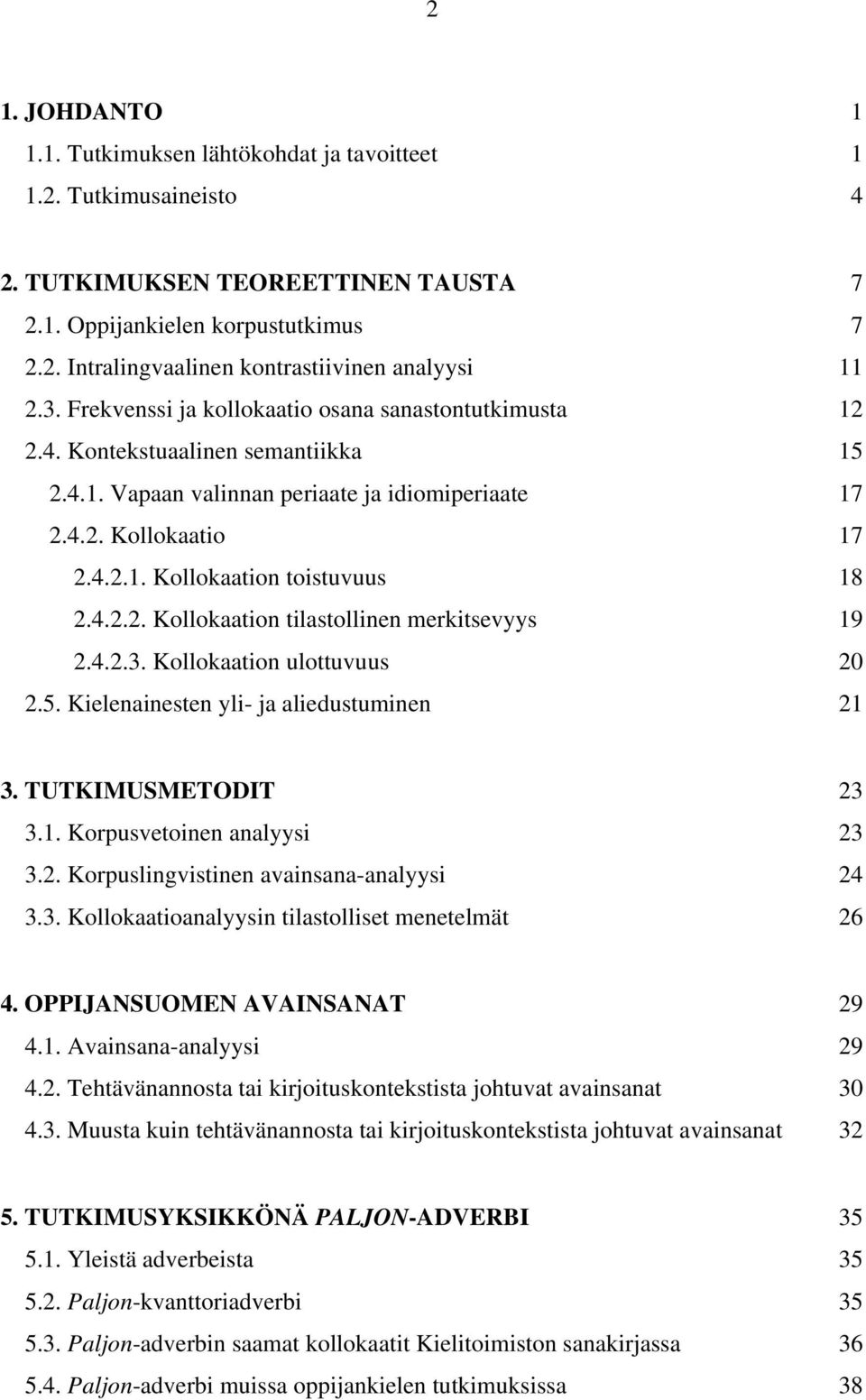 4.2.2. Kollokaation tilastollinen merkitsevyys 19 2.4.2.3. Kollokaation ulottuvuus 20 2.5. Kielenainesten yli- ja aliedustuminen 21 3. TUTKIMUSMETODIT 23 3.1. Korpusvetoinen analyysi 23 3.2. Korpuslingvistinen avainsana-analyysi 24 3.