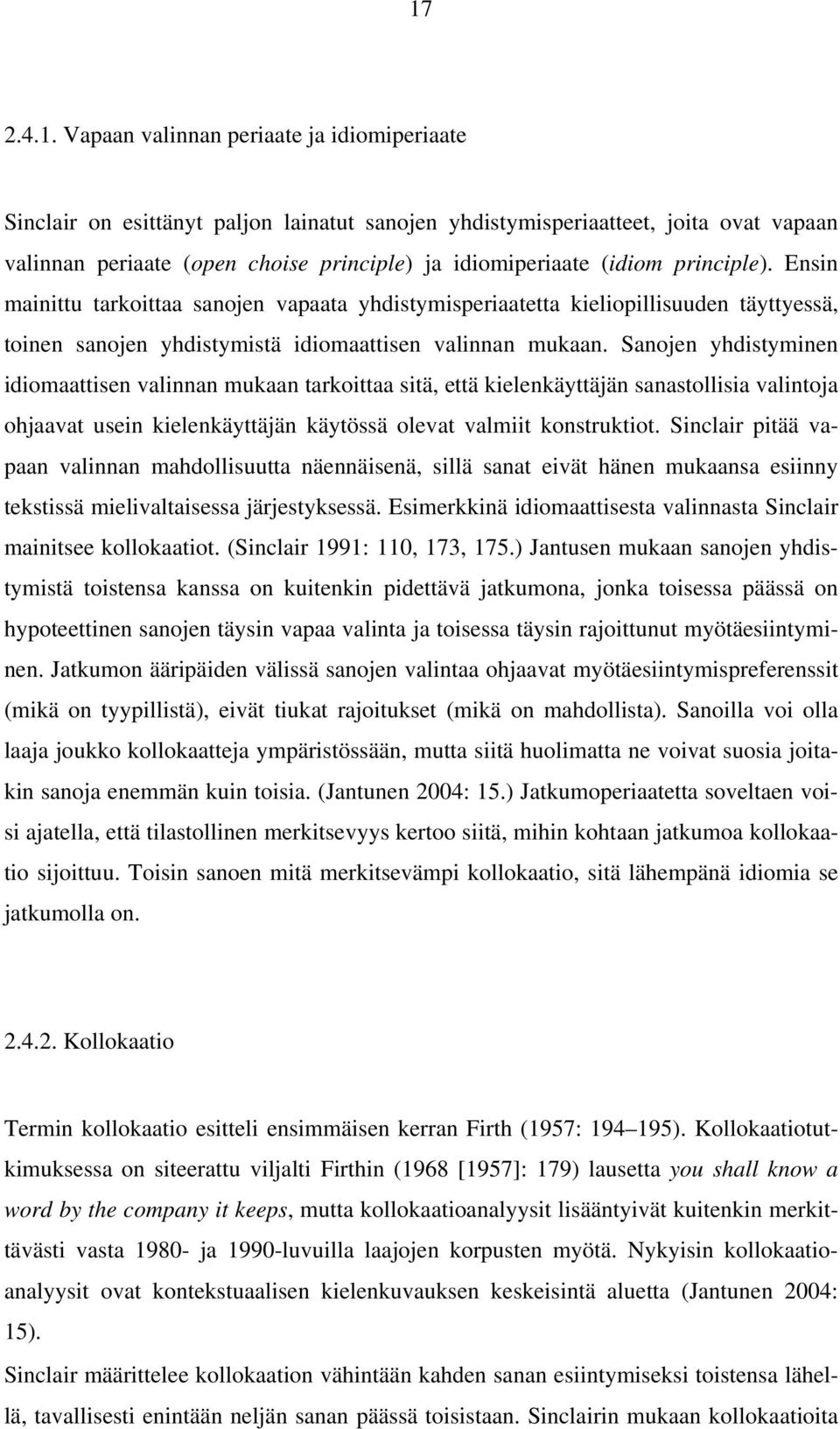 Sanojen yhdistyminen idiomaattisen valinnan mukaan tarkoittaa sitä, että kielenkäyttäjän sanastollisia valintoja ohjaavat usein kielenkäyttäjän käytössä olevat valmiit konstruktiot.