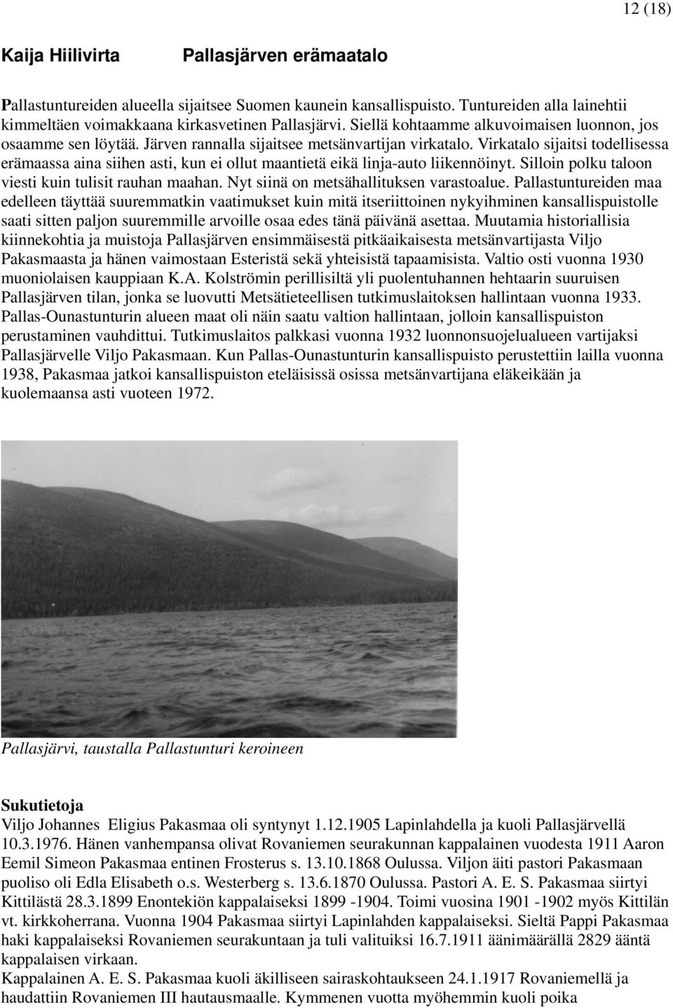 Virkatalo sijaitsi todellisessa erämaassa aina siihen asti, kun ei ollut maantietä eikä linja-auto liikennöinyt. Silloin polku taloon viesti kuin tulisit rauhan maahan.