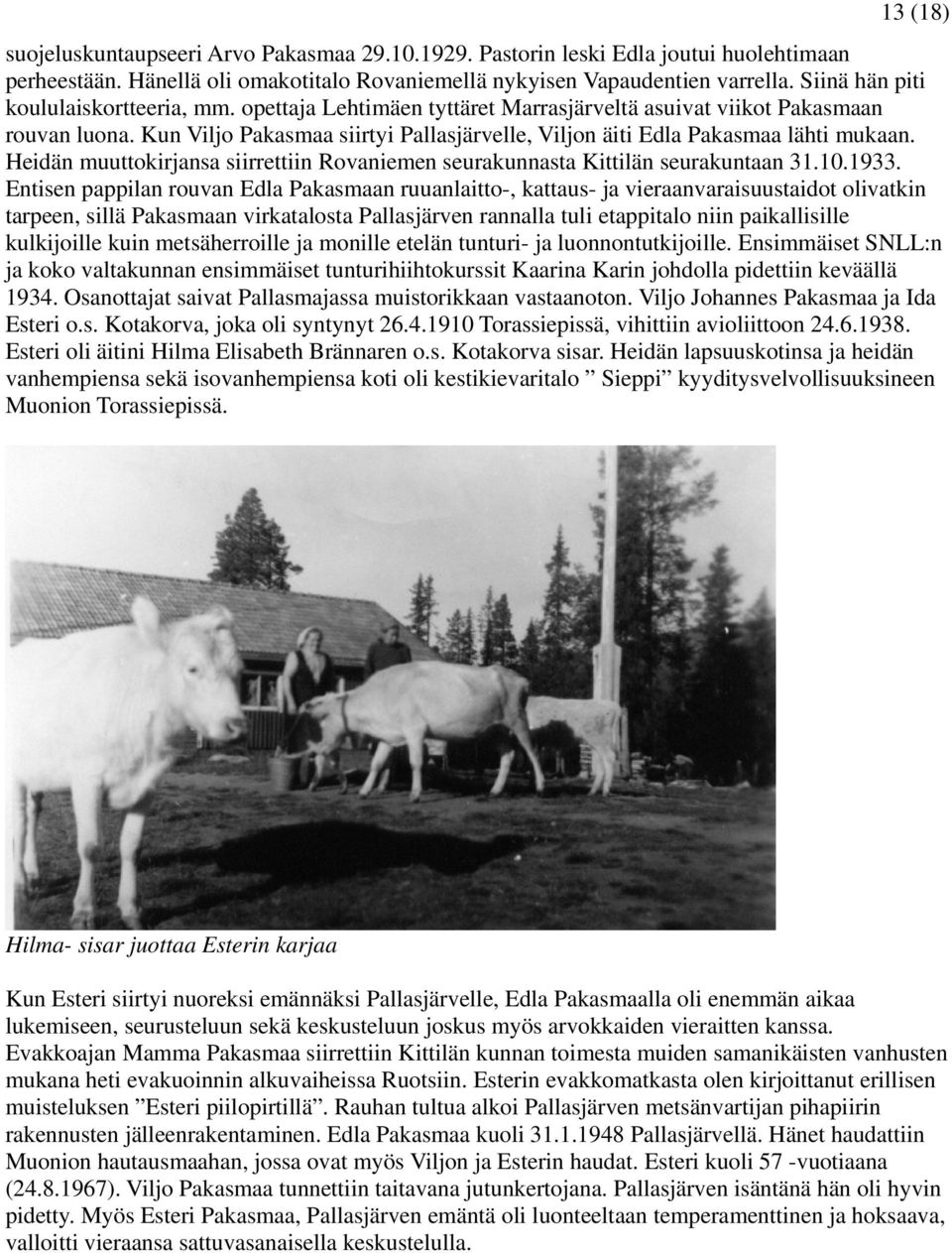 Kun Viljo Pakasmaa siirtyi Pallasjärvelle, Viljon äiti Edla Pakasmaa lähti mukaan. Heidän muuttokirjansa siirrettiin Rovaniemen seurakunnasta Kittilän seurakuntaan 31.10.1933.
