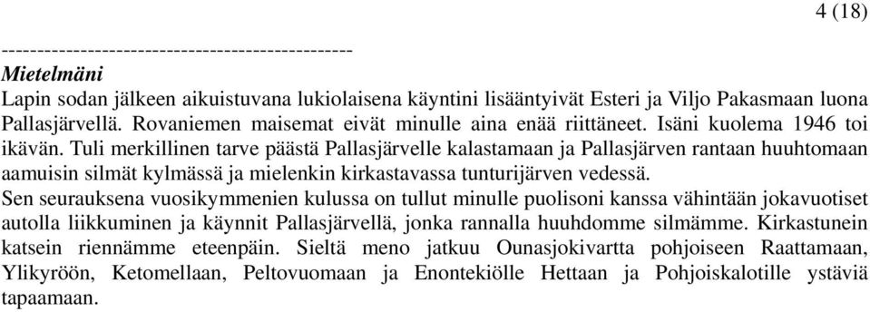 Tuli merkillinen tarve päästä Pallasjärvelle kalastamaan ja Pallasjärven rantaan huuhtomaan aamuisin silmät kylmässä ja mielenkin kirkastavassa tunturijärven vedessä.