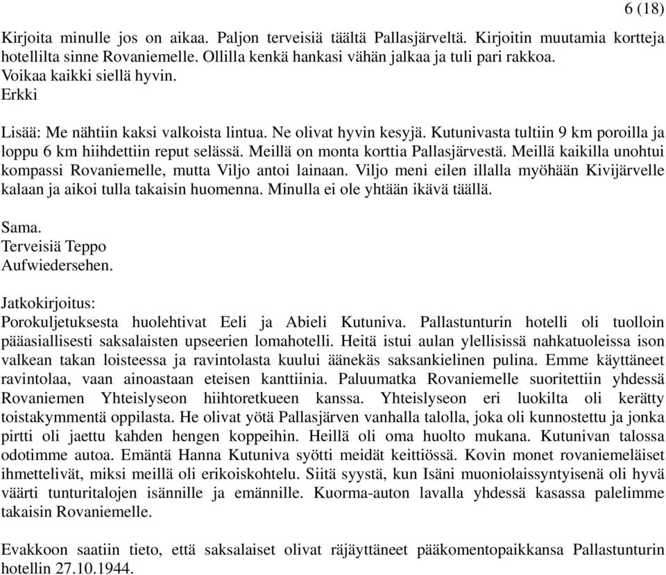 Meillä on monta korttia Pallasjärvestä. Meillä kaikilla unohtui kompassi Rovaniemelle, mutta Viljo antoi lainaan. Viljo meni eilen illalla myöhään Kivijärvelle kalaan ja aikoi tulla takaisin huomenna.