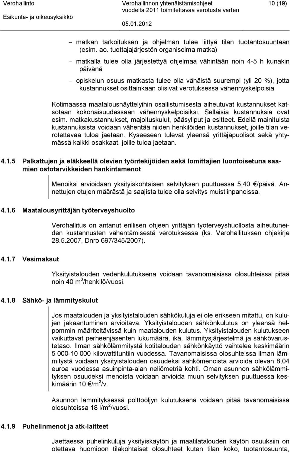 kustannukset osittainkaan olisivat verotuksessa vähennyskelpoisia Kotimaassa maatalousnäyttelyihin osallistumisesta aiheutuvat kustannukset katsotaan kokonaisuudessaan vähennyskelpoisiksi.