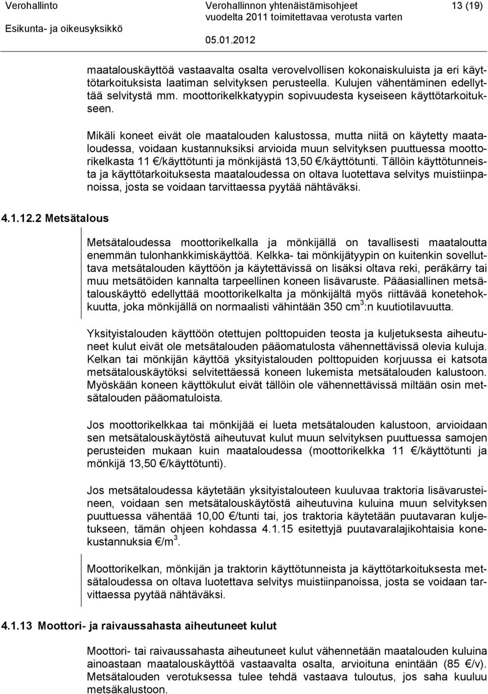 Mikäli koneet eivät ole maatalouden kalustossa, mutta niitä on käytetty maataloudessa, voidaan kustannuksiksi arvioida muun selvityksen puuttuessa moottorikelkasta 11 /käyttötunti ja mönkijästä 13,50