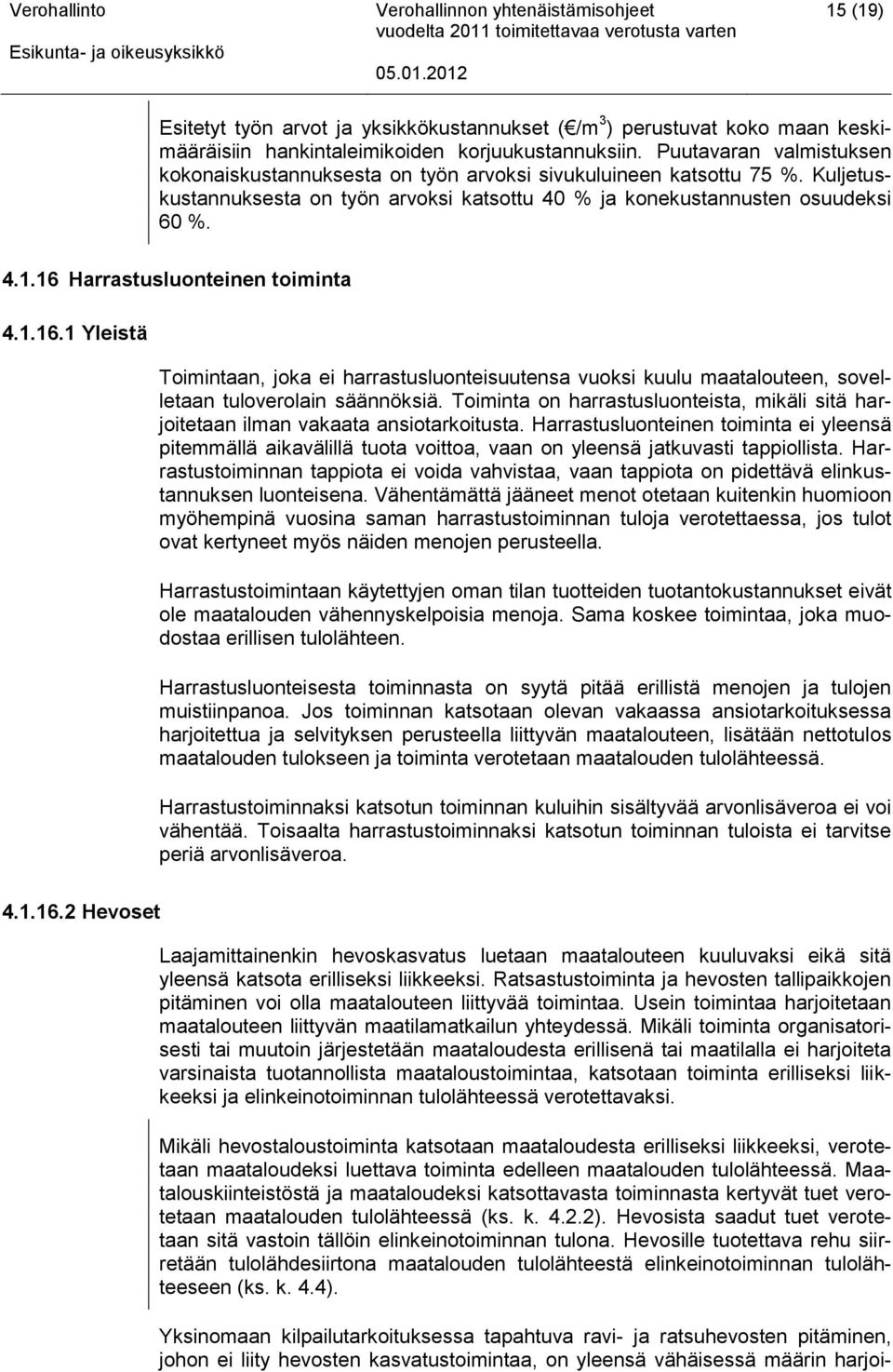16 Harrastusluonteinen toiminta 4.1.16.1 Yleistä Toimintaan, joka ei harrastusluonteisuutensa vuoksi kuulu maatalouteen, sovelletaan tuloverolain säännöksiä.