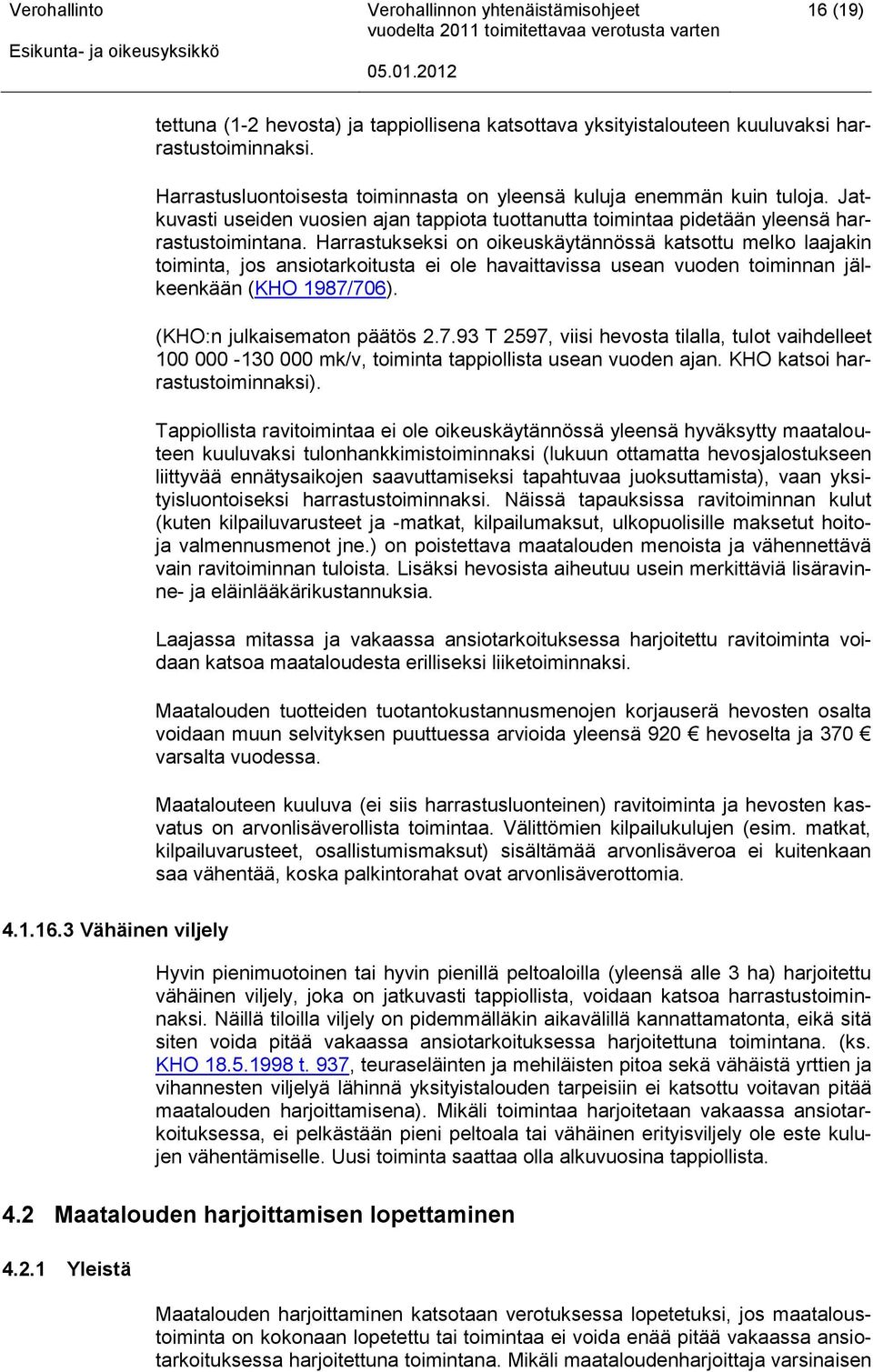 Harrastukseksi on oikeuskäytännössä katsottu melko laajakin toiminta, jos ansiotarkoitusta ei ole havaittavissa usean vuoden toiminnan jälkeenkään (KHO 1987/