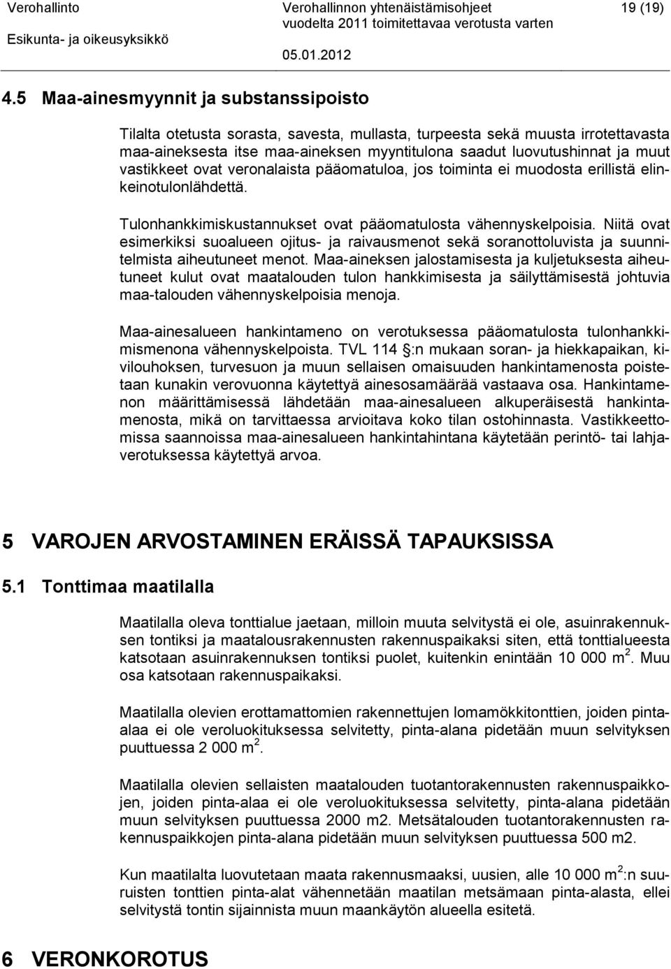 vastikkeet ovat veronalaista pääomatuloa, jos toiminta ei muodosta erillistä elinkeinotulonlähdettä. Tulonhankkimiskustannukset ovat pääomatulosta vähennyskelpoisia.