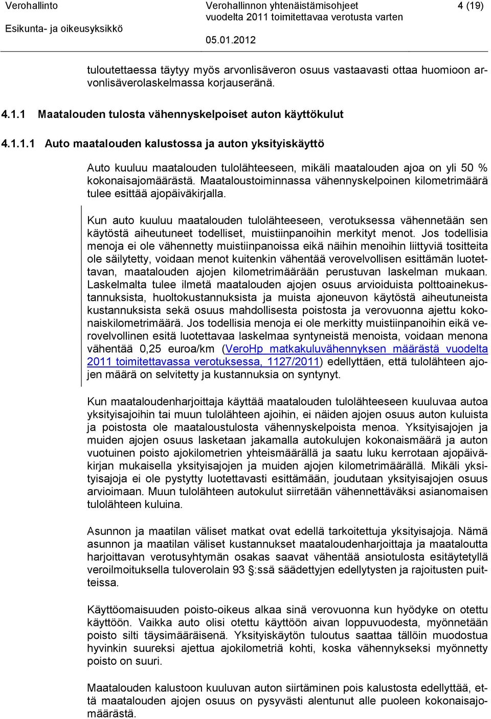 Kun auto kuuluu maatalouden tulolähteeseen, verotuksessa vähennetään sen käytöstä aiheutuneet todelliset, muistiinpanoihin merkityt menot.