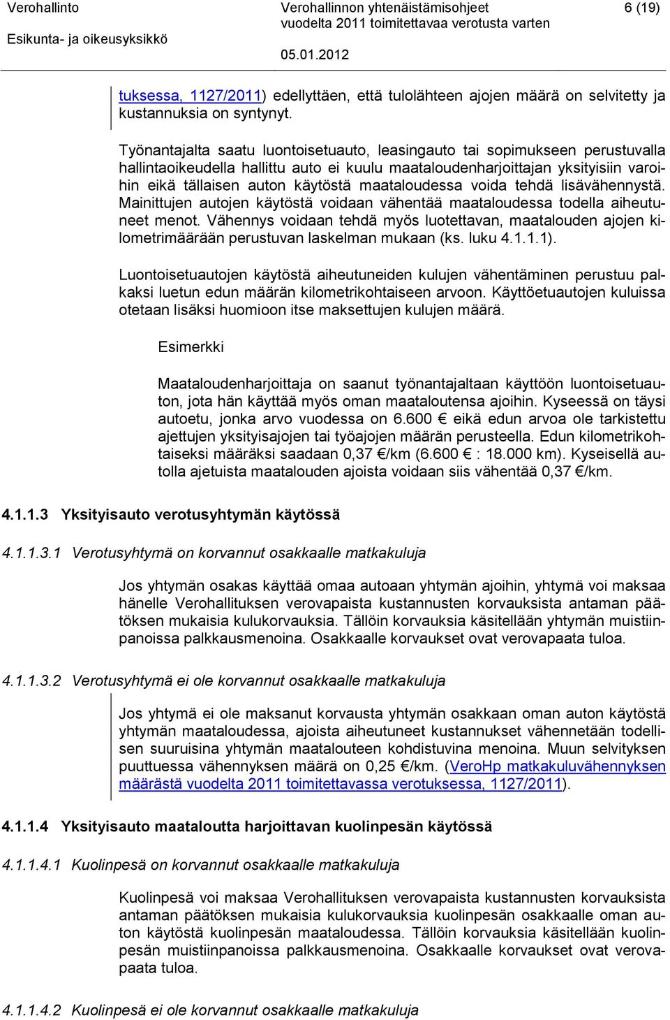 maataloudessa voida tehdä lisävähennystä. Mainittujen autojen käytöstä voidaan vähentää maataloudessa todella aiheutuneet menot.