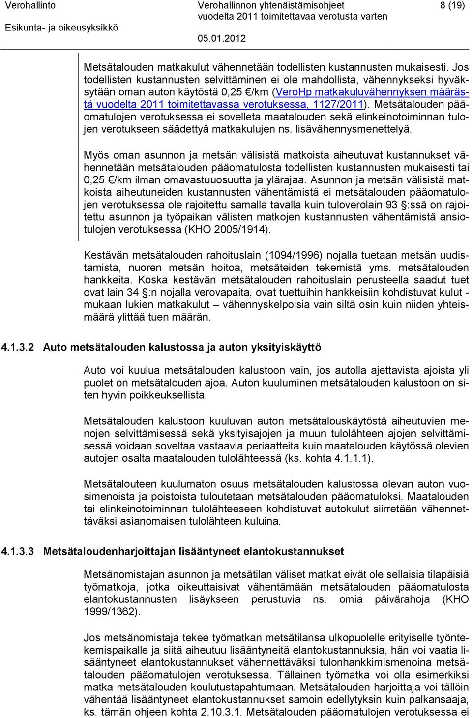 1127/2011). Metsätalouden pääomatulojen verotuksessa ei sovelleta maatalouden sekä elinkeinotoiminnan tulojen verotukseen säädettyä matkakulujen ns. lisävähennysmenettelyä.