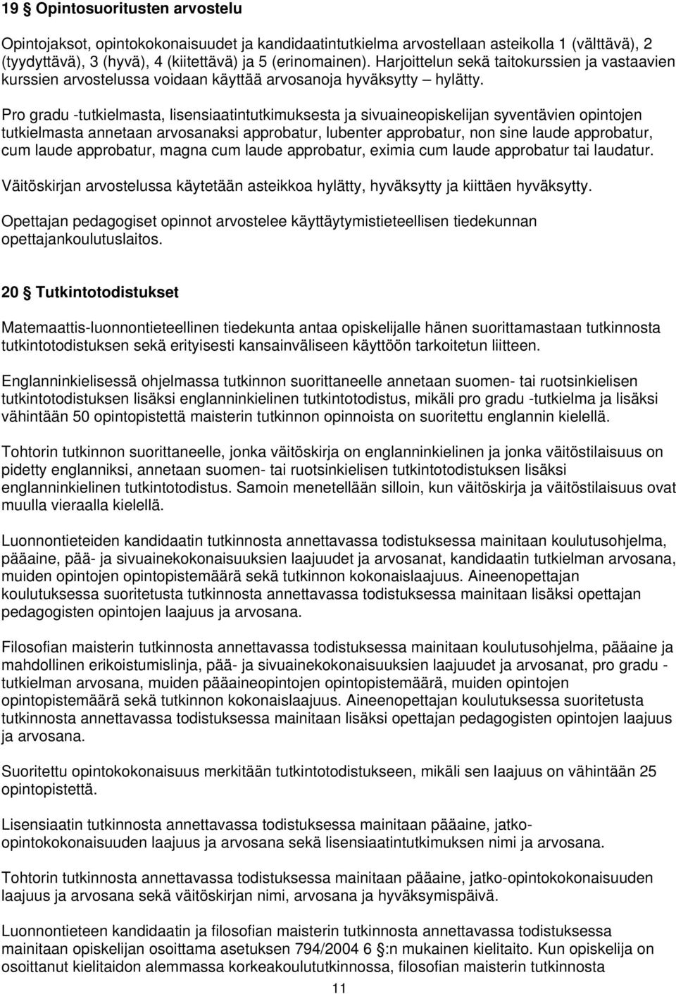 Pro gradu -tutkielmasta, lisensiaatintutkimuksesta ja sivuaineopiskelijan syventävien opintojen tutkielmasta annetaan arvosanaksi approbatur, lubenter approbatur, non sine laude approbatur, cum laude