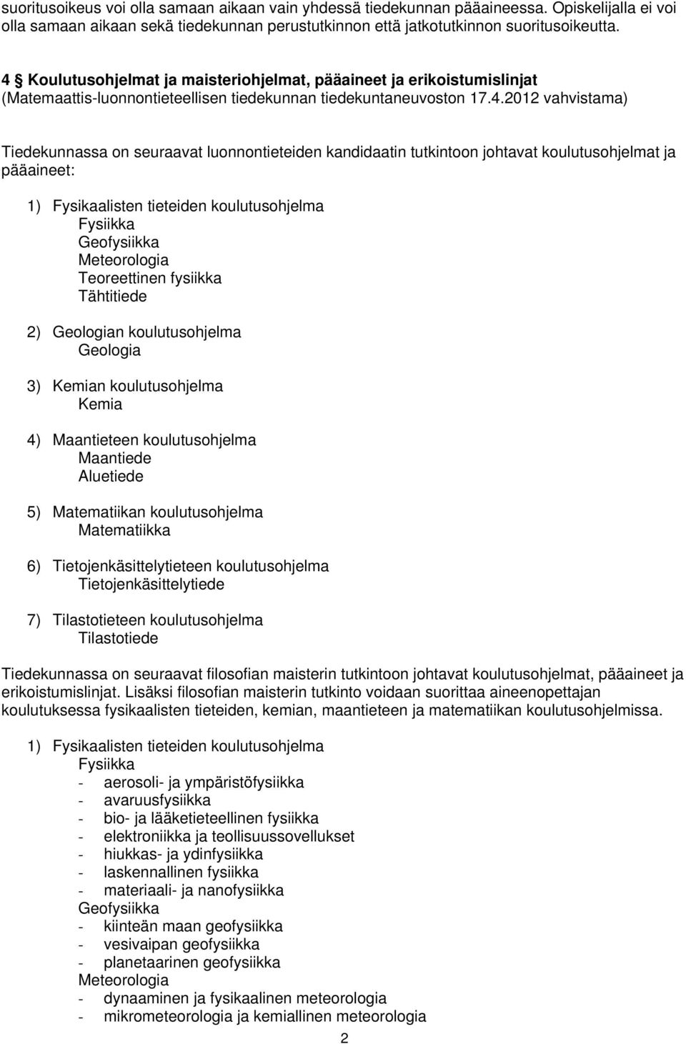 luonnontieteiden kandidaatin tutkintoon johtavat koulutusohjelmat ja pääaineet: 1) Fysikaalisten tieteiden koulutusohjelma Fysiikka Geofysiikka Meteorologia Teoreettinen fysiikka Tähtitiede 2)