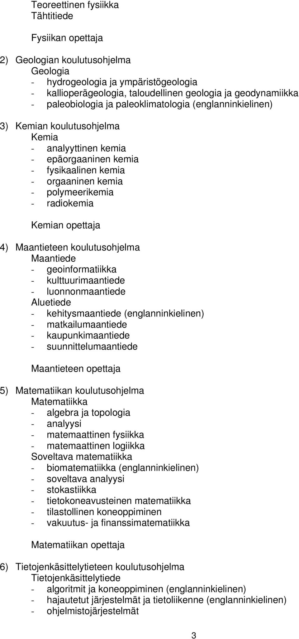 Kemian opettaja 4) Maantieteen koulutusohjelma Maantiede - geoinformatiikka - kulttuurimaantiede - luonnonmaantiede Aluetiede - kehitysmaantiede (englanninkielinen) - matkailumaantiede -