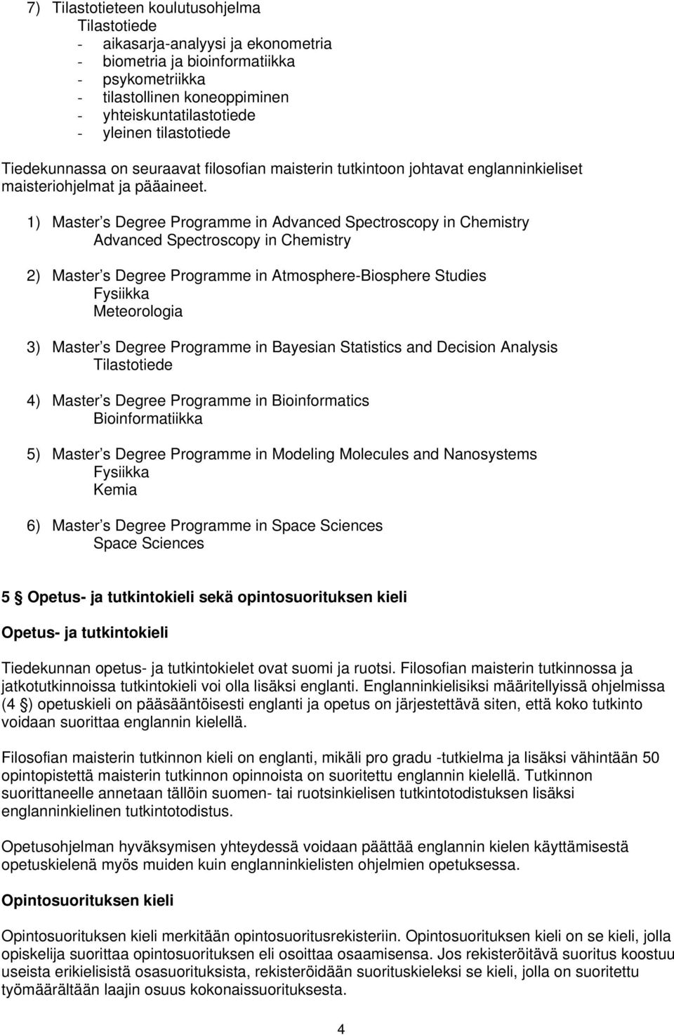 1) Master s Degree Programme in Advanced Spectroscopy in Chemistry Advanced Spectroscopy in Chemistry 2) Master s Degree Programme in Atmosphere-Biosphere Studies Fysiikka Meteorologia 3) Master s