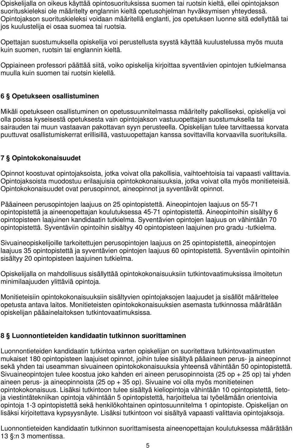 Opettajan suostumuksella opiskelija voi perustellusta syystä käyttää kuulustelussa myös muuta kuin suomen, ruotsin tai englannin kieltä.