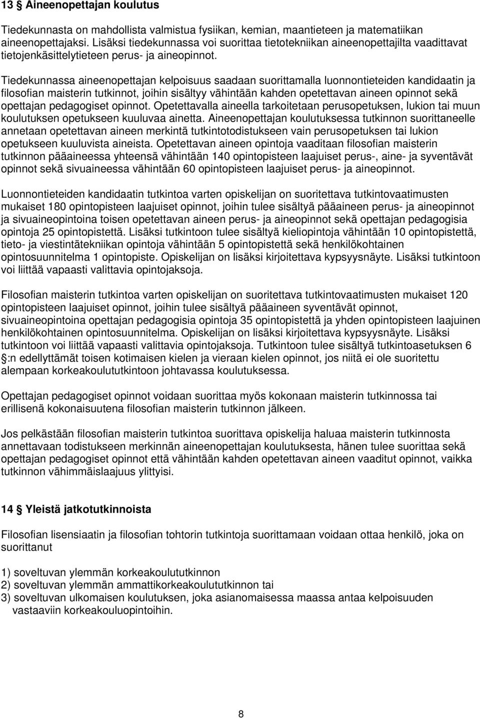 Tiedekunnassa aineenopettajan kelpoisuus saadaan suorittamalla luonnontieteiden kandidaatin ja filosofian maisterin tutkinnot, joihin sisältyy vähintään kahden opetettavan aineen opinnot sekä