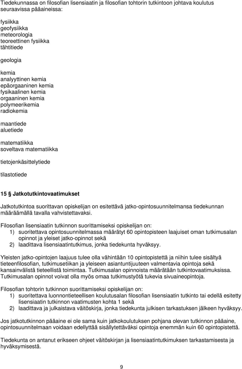 Jatkotutkintovaatimukset Jatkotutkintoa suorittavan opiskelijan on esitettävä jatko-opintosuunnitelmansa tiedekunnan määräämällä tavalla vahvistettavaksi.